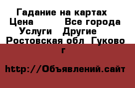 Гадание на картах › Цена ­ 500 - Все города Услуги » Другие   . Ростовская обл.,Гуково г.